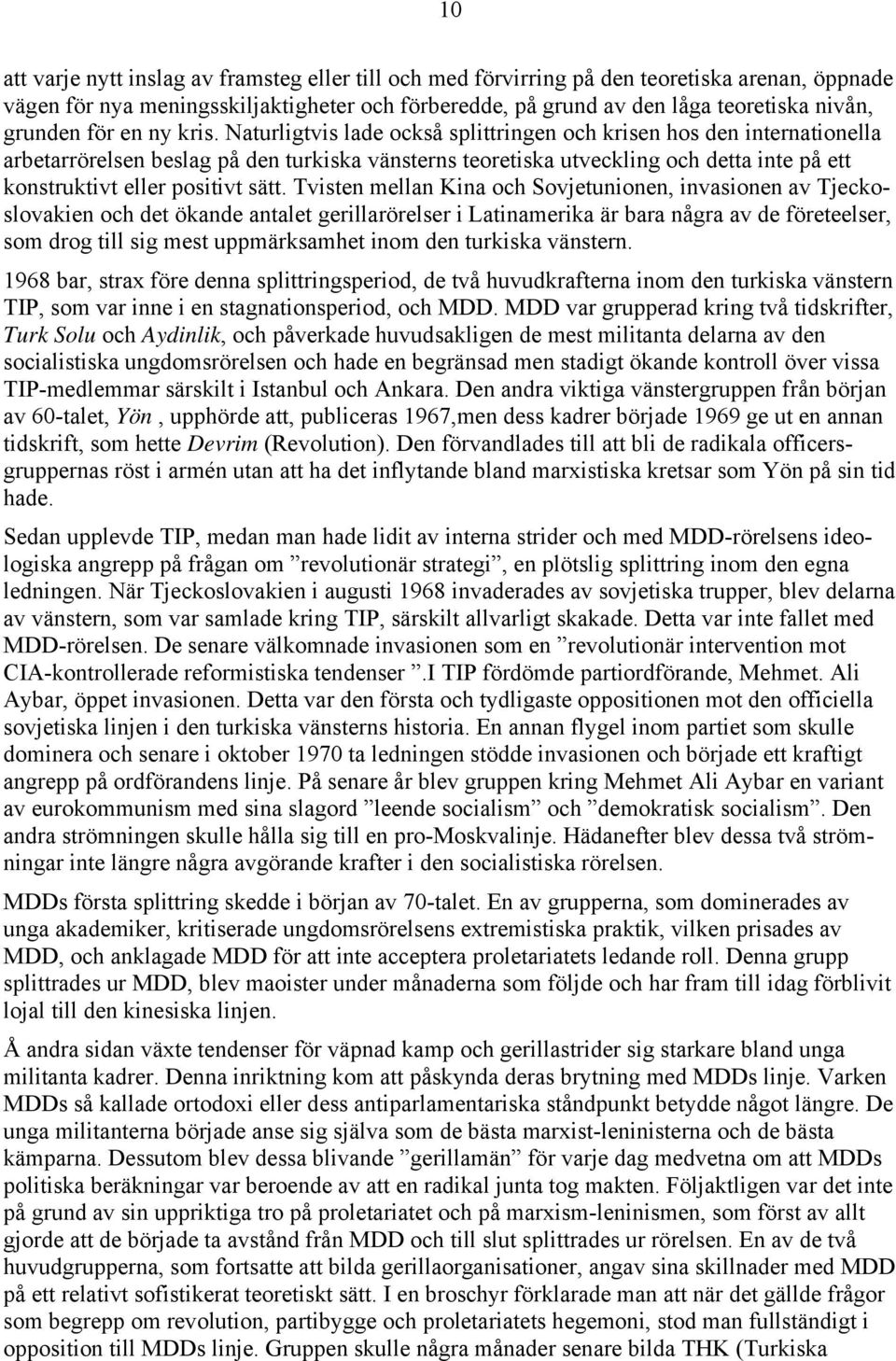 Naturligtvis lade också splittringen och krisen hos den internationella arbetarrörelsen beslag på den turkiska vänsterns teoretiska utveckling och detta inte på ett konstruktivt eller positivt sätt.