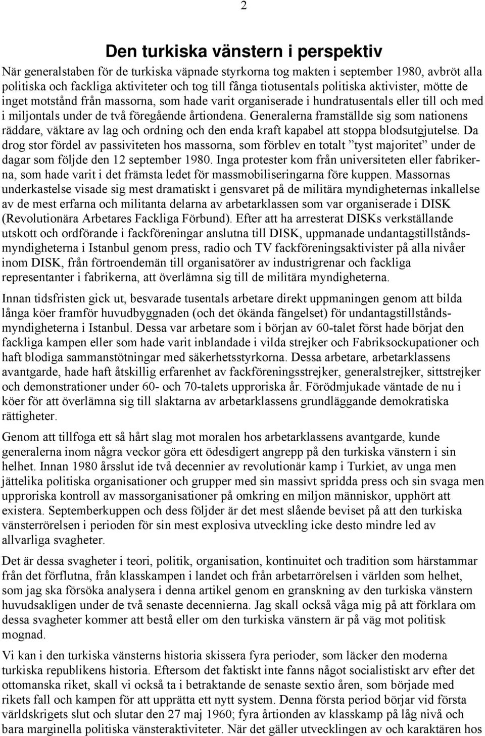 Generalerna framställde sig som nationens räddare, väktare av lag och ordning och den enda kraft kapabel att stoppa blodsutgjutelse.