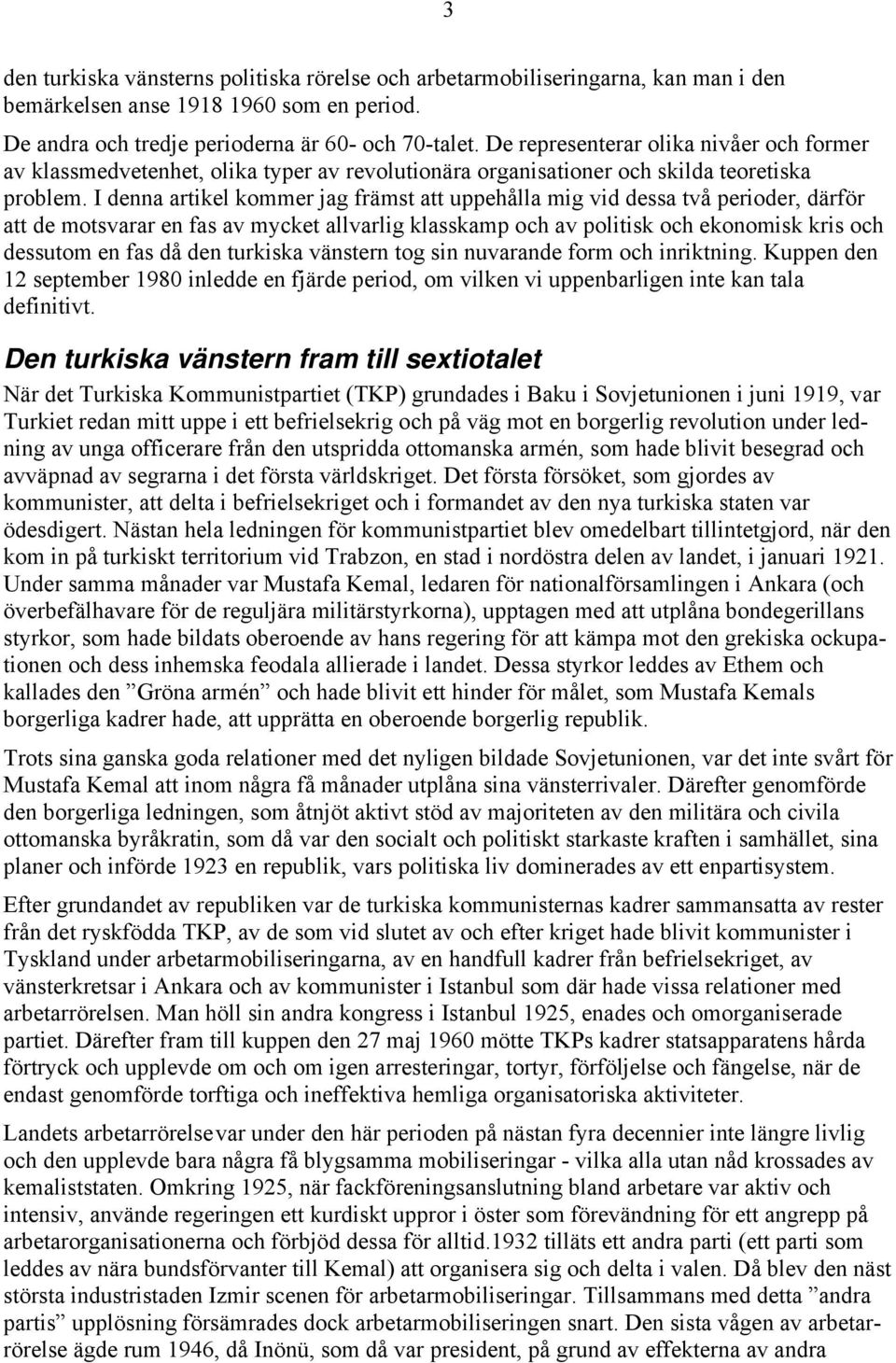 I denna artikel kommer jag främst att uppehålla mig vid dessa två perioder, därför att de motsvarar en fas av mycket allvarlig klasskamp och av politisk och ekonomisk kris och dessutom en fas då den