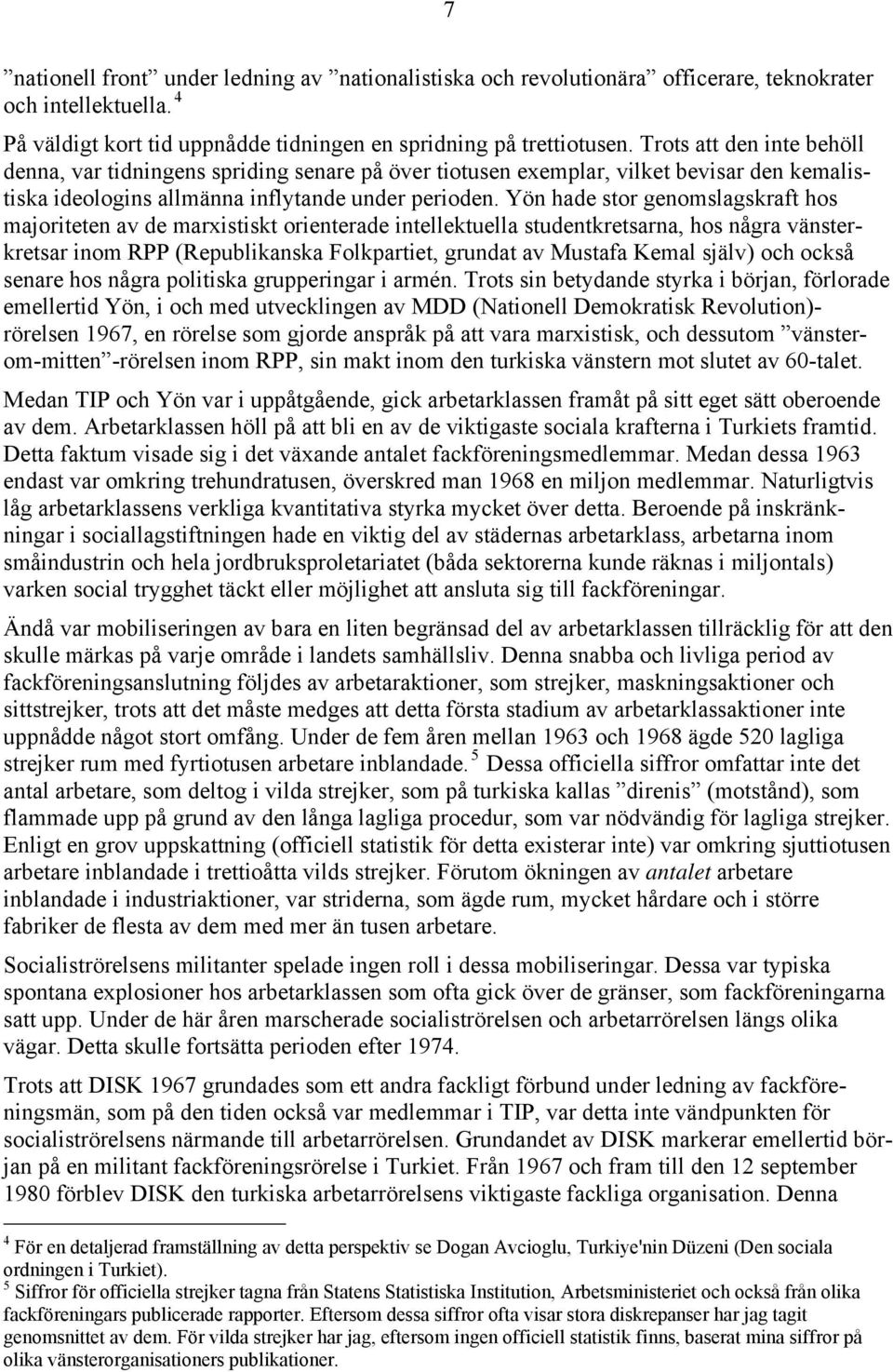 Yön hade stor genomslagskraft hos majoriteten av de marxistiskt orienterade intellektuella studentkretsarna, hos några vänsterkretsar inom RPP (Republikanska Folkpartiet, grundat av Mustafa Kemal