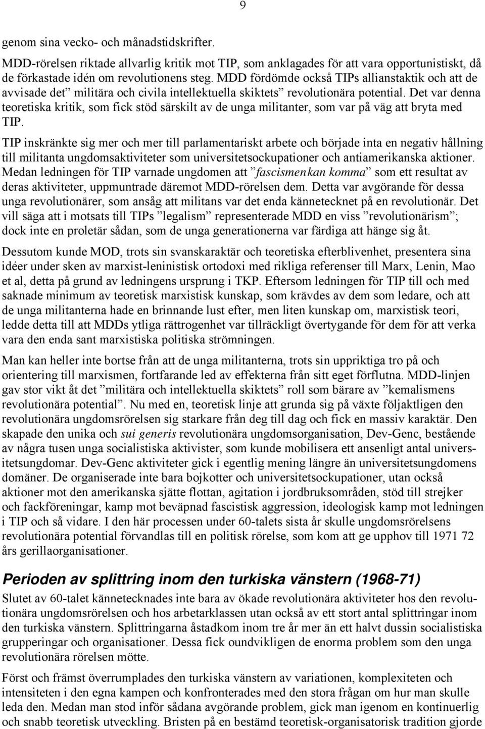 Det var denna teoretiska kritik, som fick stöd särskilt av de unga militanter, som var på väg att bryta med TIP.