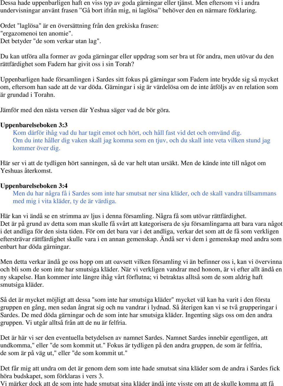 Du kan utföra alla former av goda gärningar eller uppdrag som ser bra ut för andra, men utövar du den rättfärdighet som Fadern har givit oss i sin Torah?