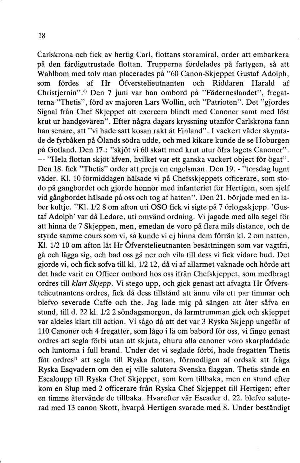 6 l Den 7 juni var han ombord på "Fäderneslandet", fregatterna "Thetis", förd av majoren Lars Wollin, och "Patrioten".