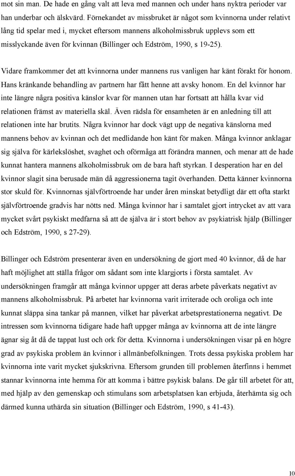 1990, s 19-25). Vidare framkommer det att kvinnorna under mannens rus vanligen har känt förakt för honom. Hans kränkande behandling av partnern har fått henne att avsky honom.