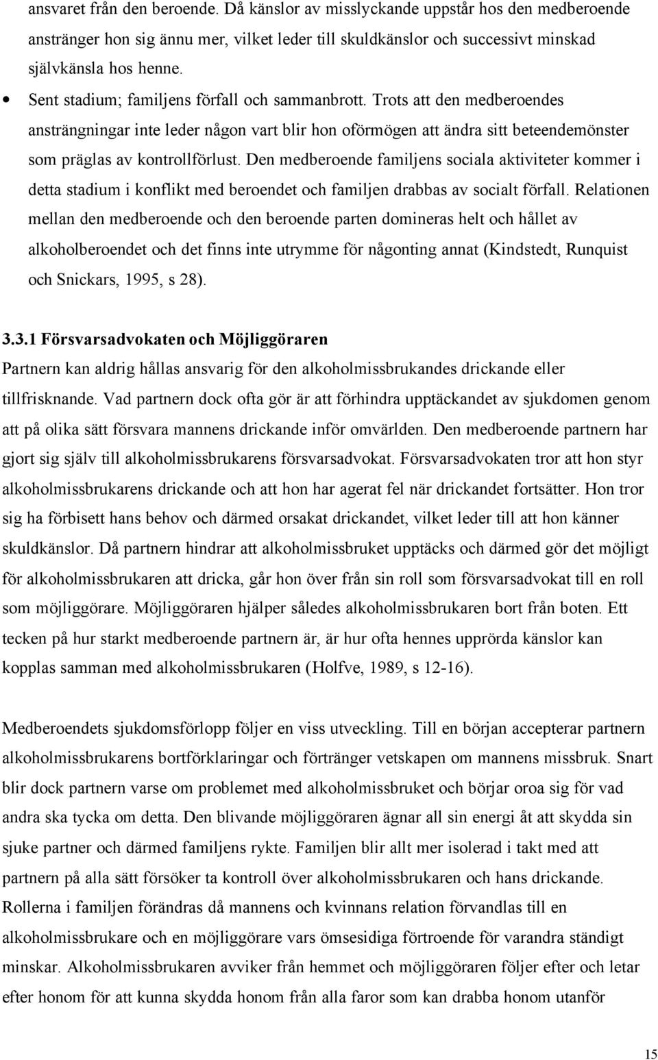 Den medberoende familjens sociala aktiviteter kommer i detta stadium i konflikt med beroendet och familjen drabbas av socialt förfall.