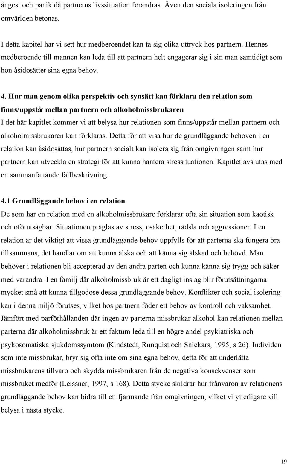 Hur man genom olika perspektiv och synsätt kan förklara den relation som finns/uppstår mellan partnern och alkoholmissbrukaren I det här kapitlet kommer vi att belysa hur relationen som finns/uppstår