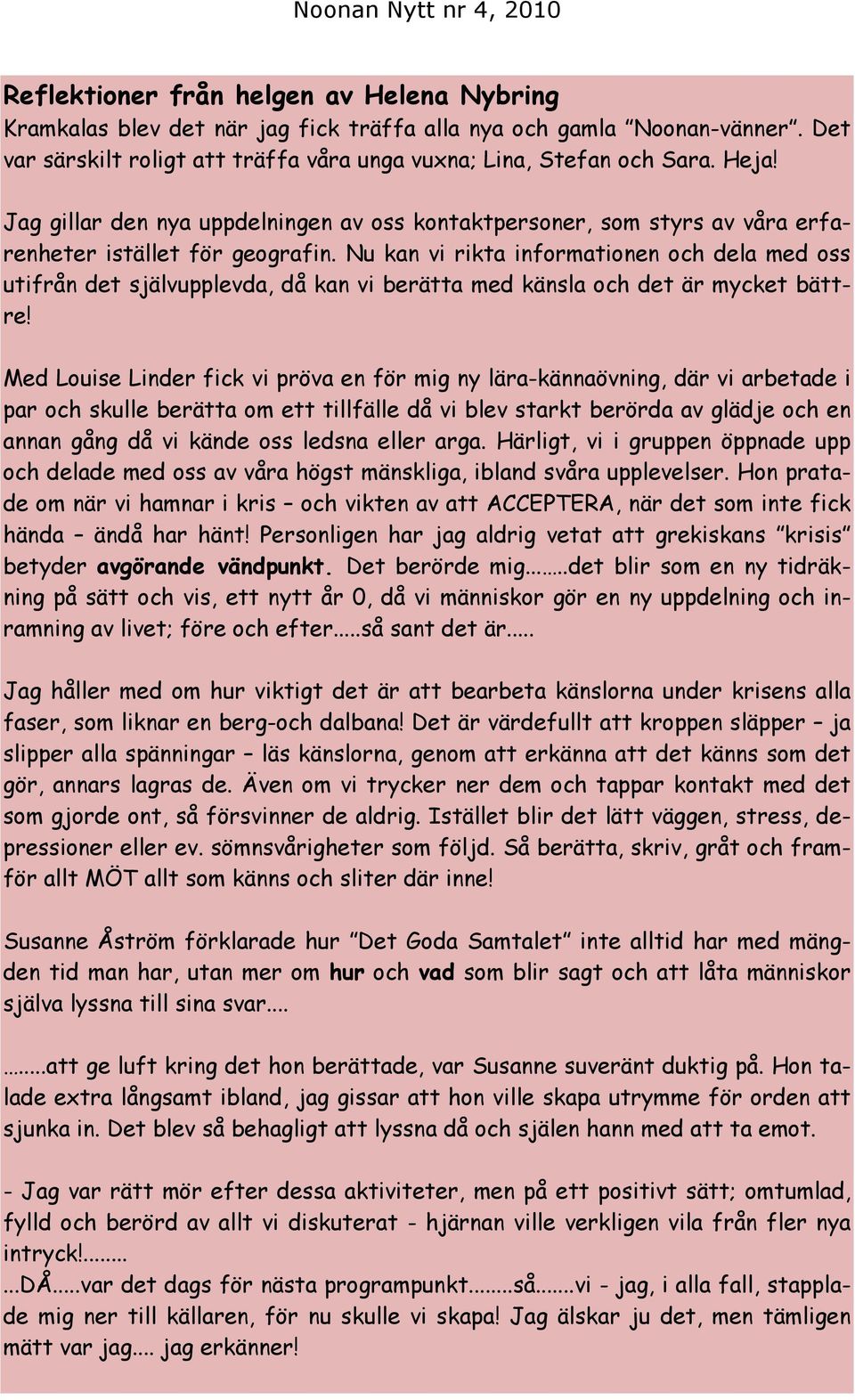 Nu kan vi rikta informationen och dela med oss utifrån det självupplevda, då kan vi berätta med känsla och det är mycket bättre Med Louise Linder fick vi pröva en för mig ny lära-kännaövning, där vi