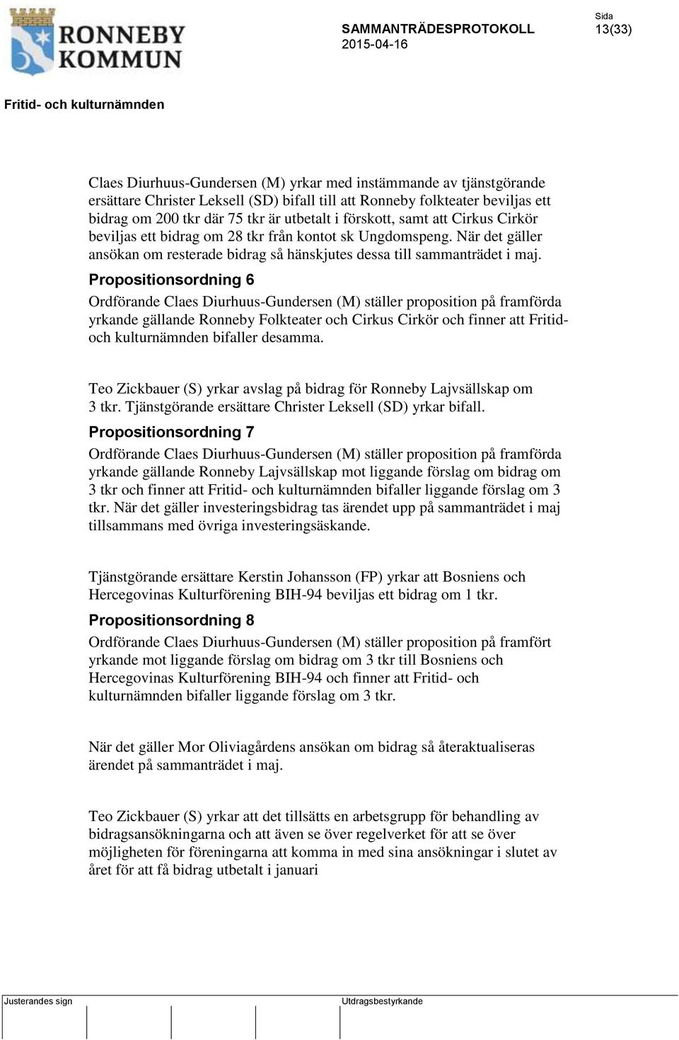 Propositionsordning 6 Ordförande Claes Diurhuus-Gundersen (M) ställer proposition på framförda yrkande gällande Ronneby Folkteater och Cirkus Cirkör och finner att Fritidoch kulturnämnden bifaller