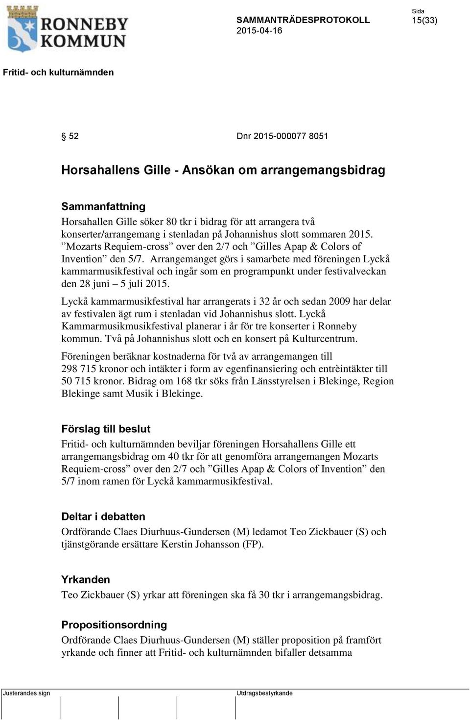 Arrangemanget görs i samarbete med föreningen Lyckå kammarmusikfestival och ingår som en programpunkt under festivalveckan den 28 juni 5 juli 2015.