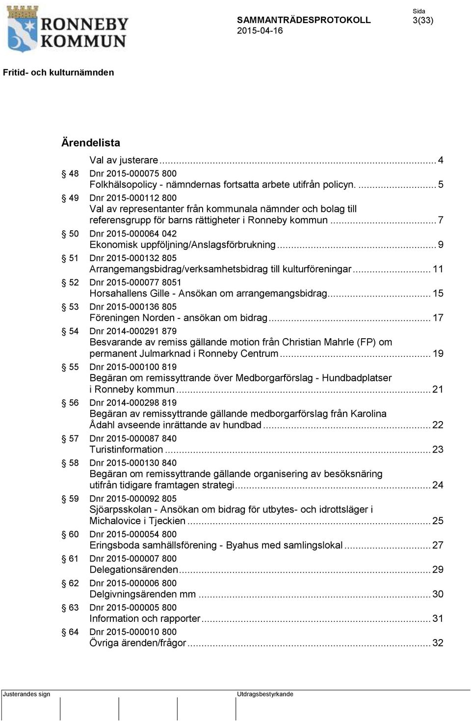 .. 7 50 Dnr 2015-000064 042 Ekonomisk uppföljning/anslagsförbrukning... 9 51 Dnr 2015-000132 805 Arrangemangsbidrag/verksamhetsbidrag till kulturföreningar.