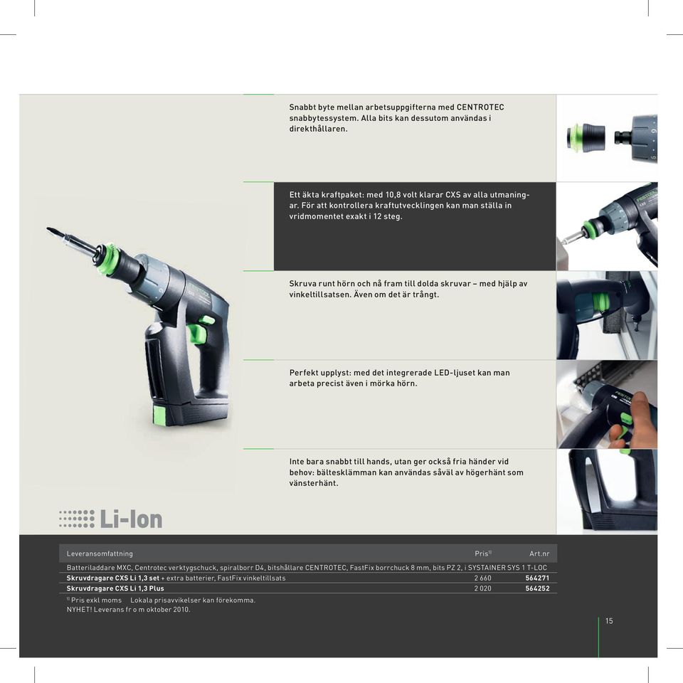 Perfekt upplyst: med det integrerade LED-ljuset kan man arbeta precist även i mörka hörn.