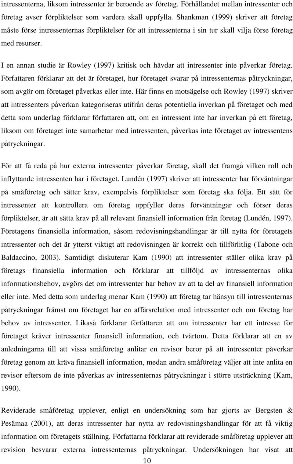 I en annan studie är Rowley (1997) kritisk och hävdar att intressenter inte påverkar företag.