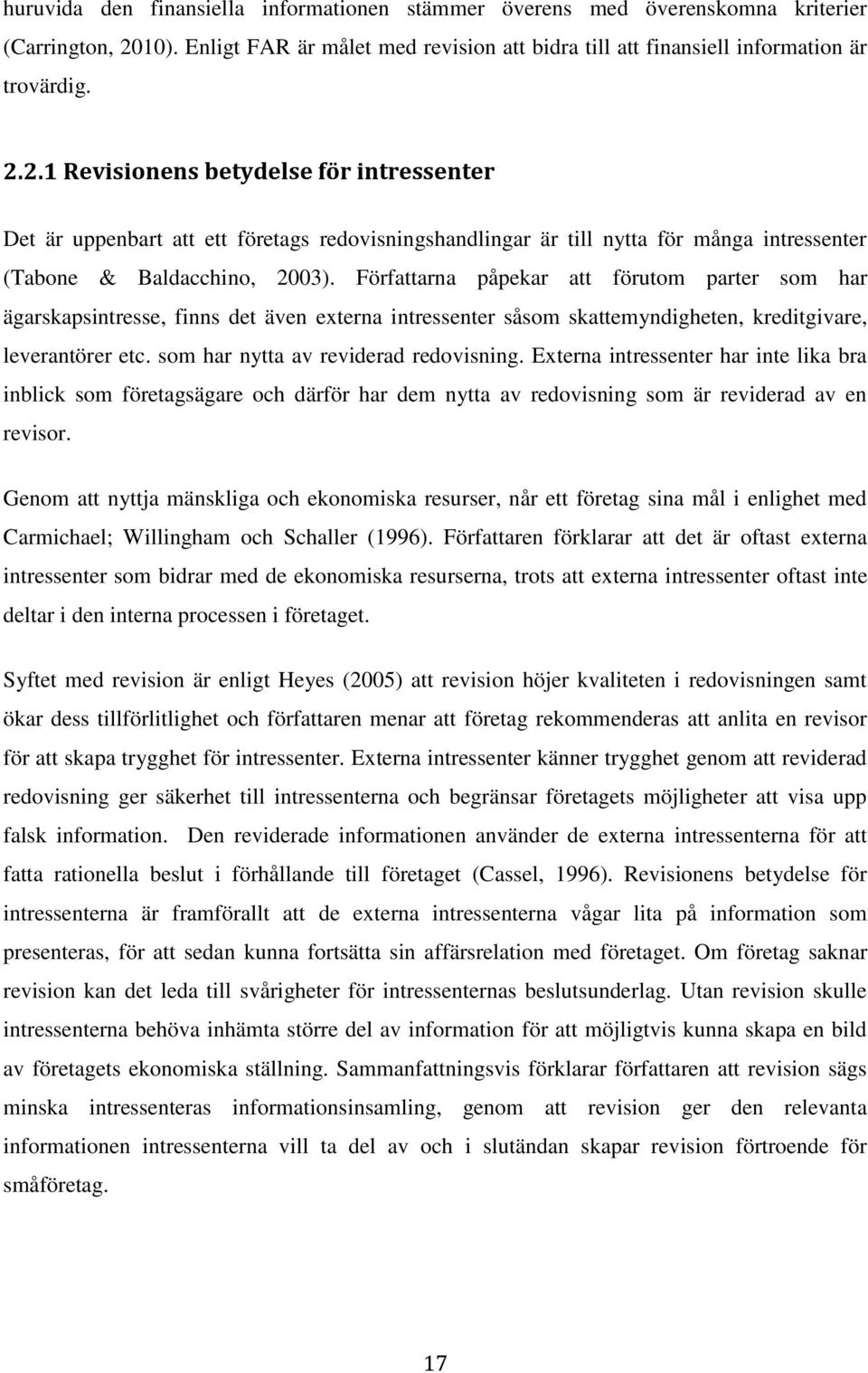 2.1 Revisionens betydelse för intressenter Det är uppenbart att ett företags redovisningshandlingar är till nytta för många intressenter (Tabone & Baldacchino, 2003).