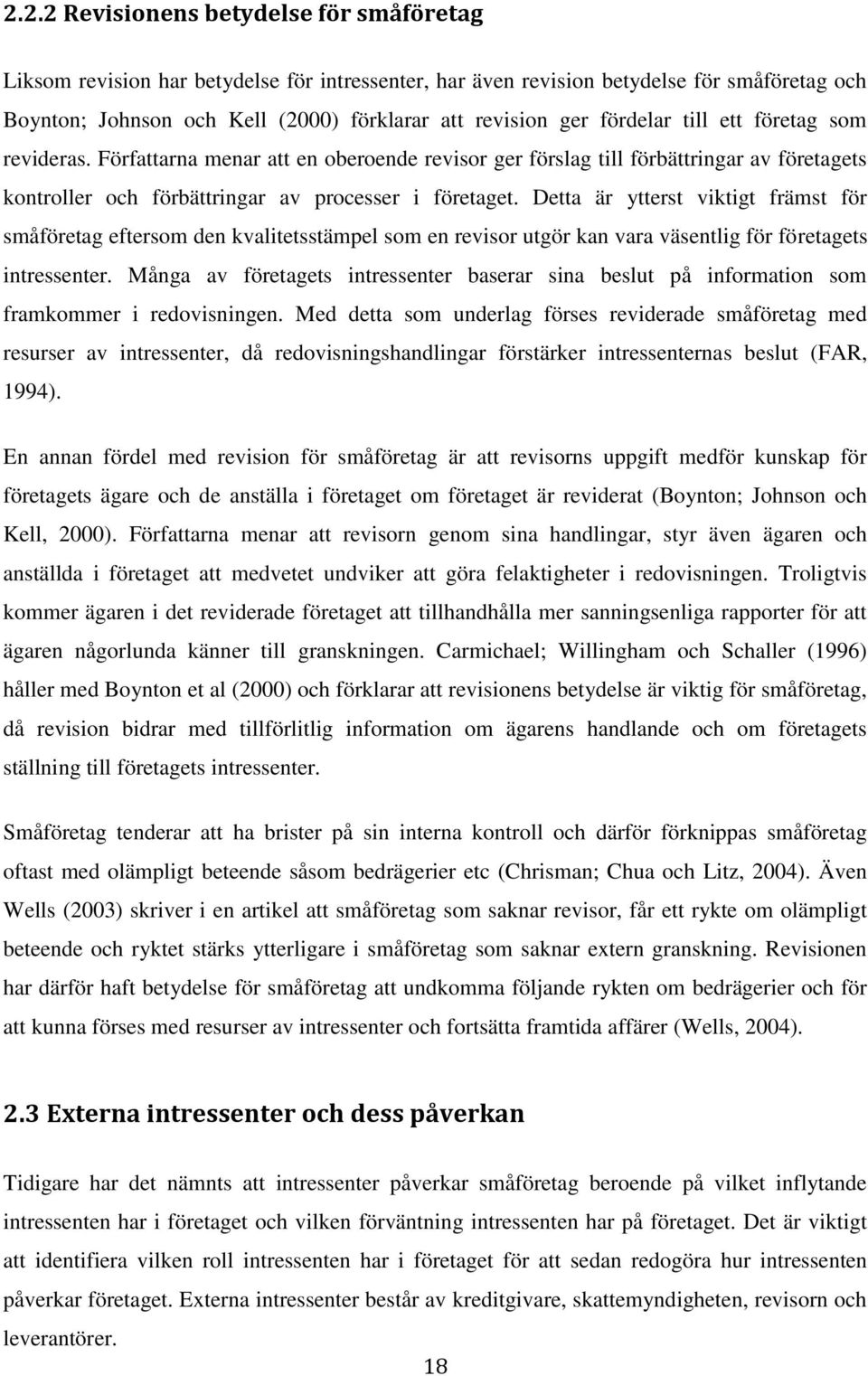 Detta är ytterst viktigt främst för småföretag eftersom den kvalitetsstämpel som en revisor utgör kan vara väsentlig för företagets intressenter.