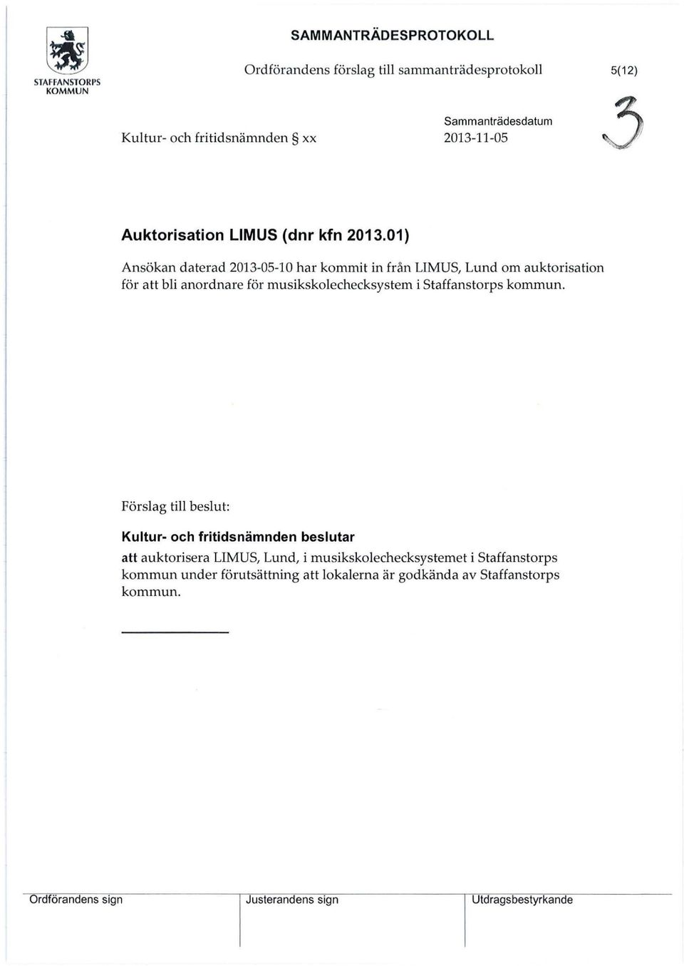 01) Ansökan daterad 2013-05-10 har kommit in från LIMUS, Lund om auktorisation för att bi anordnare för musikskoechecksystem i statfanstorps