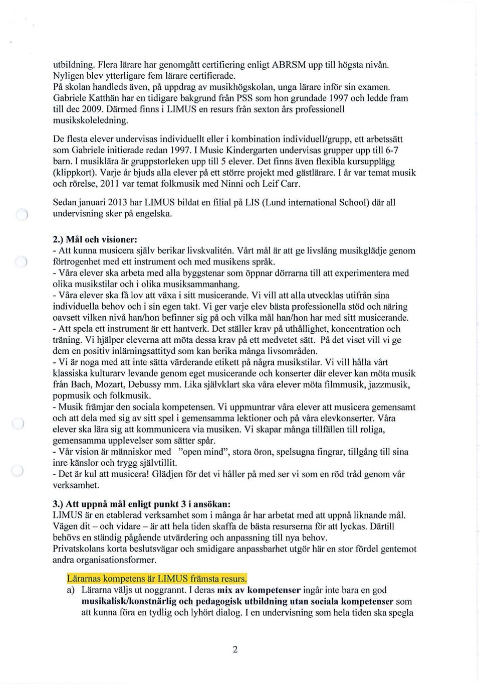 Därmed finns i LIMUS en resurs från sexton års professione musikskoeedning. De festa eever undervisas individuet eer i kombination individue/grupp, ett arbetssätt som Gabriee initierade redan 1997.