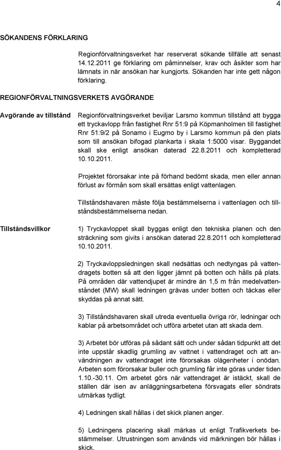 REGIONFÖRVALTNINGSVERKETS AVGÖRANDE Avgörande av tillstånd Regionförvaltningsverket beviljar Larsmo kommun tillstånd att bygga ett tryckavlopp från fastighet Rnr 51:9 på Köpmanholmen till fastighet