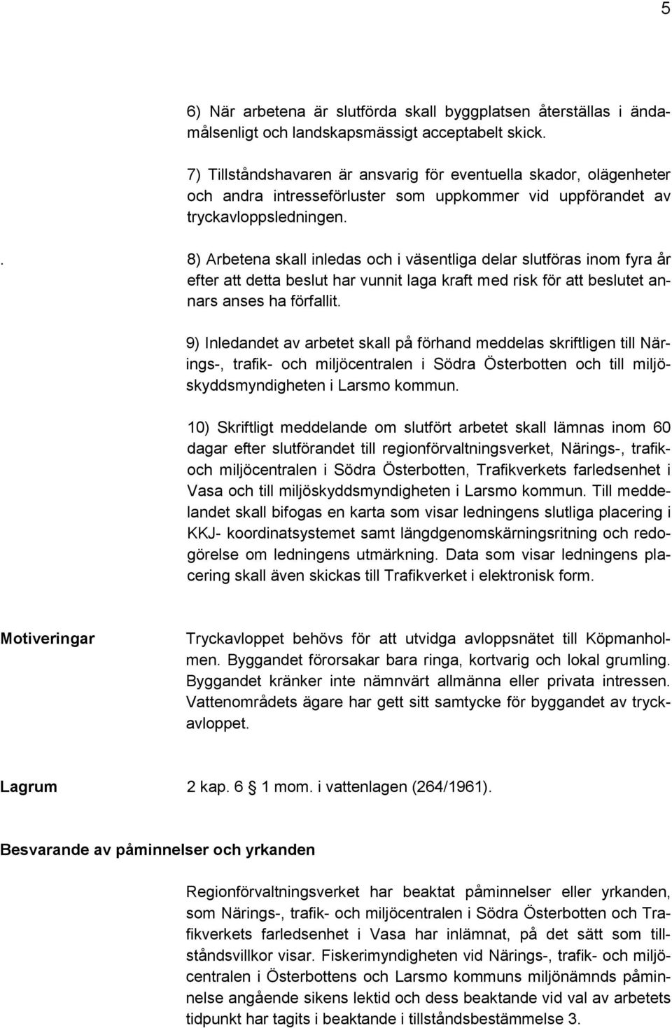 . 8) Arbetena skall inledas och i väsentliga delar slutföras inom fyra år efter att detta beslut har vunnit laga kraft med risk för att beslutet annars anses ha förfallit.