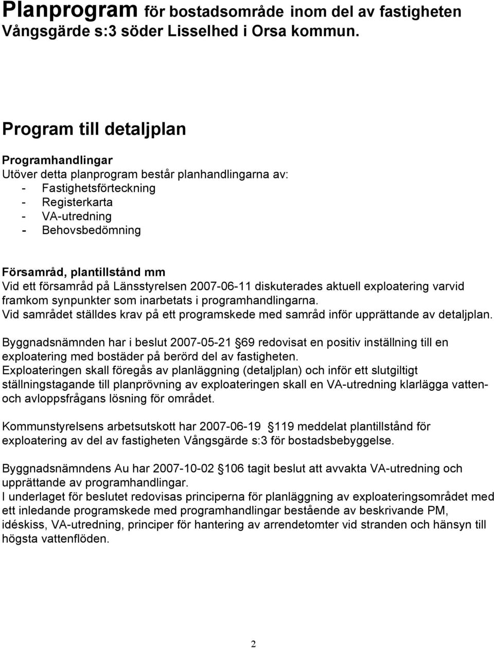 ett församråd på Länsstyrelsen 2007-06-11 diskuterades aktuell exploatering varvid framkom synpunkter som inarbetats i programhandlingarna.