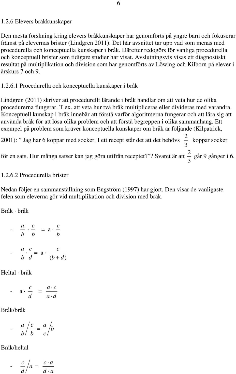 Avslutningsvis visas ett diagnostiskt resultat på multiplikation och division som har genomförts av Löwing och Kilborn på elever i årskurs 7 och 9. 1.2.6.