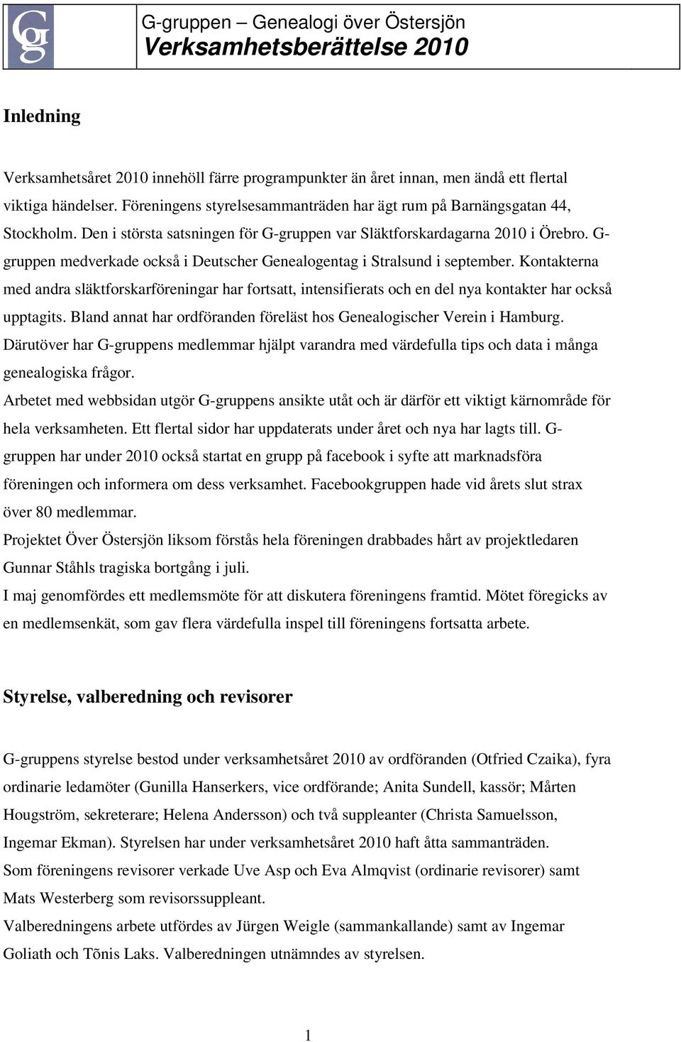 Kontakterna med andra släktforskarföreningar har fortsatt, intensifierats och en del nya kontakter har också upptagits. Bland annat har ordföranden föreläst hos Genealogischer Verein i Hamburg.