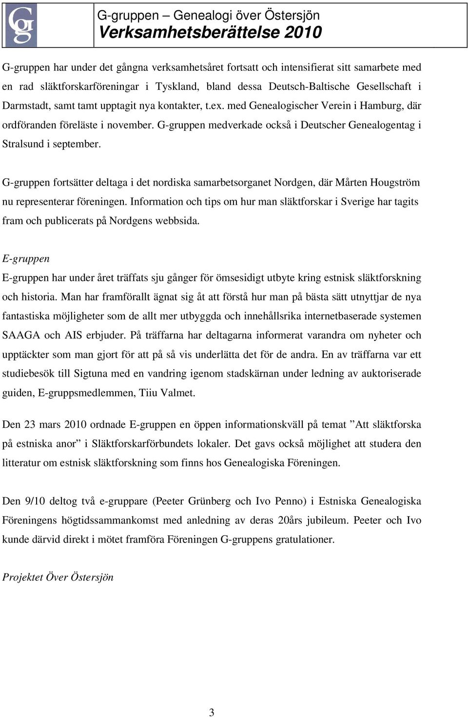 G-gruppen fortsätter deltaga i det nordiska samarbetsorganet Nordgen, där Mårten Hougström nu representerar föreningen.