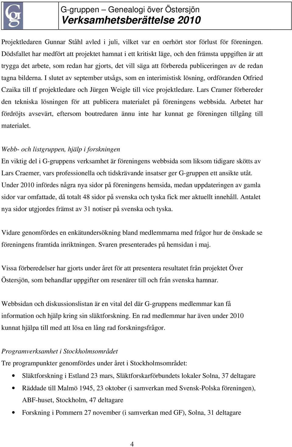 bilderna. I slutet av september utsågs, som en interimistisk lösning, ordföranden Otfried Czaika till tf projektledare och Jürgen Weigle till vice projektledare.