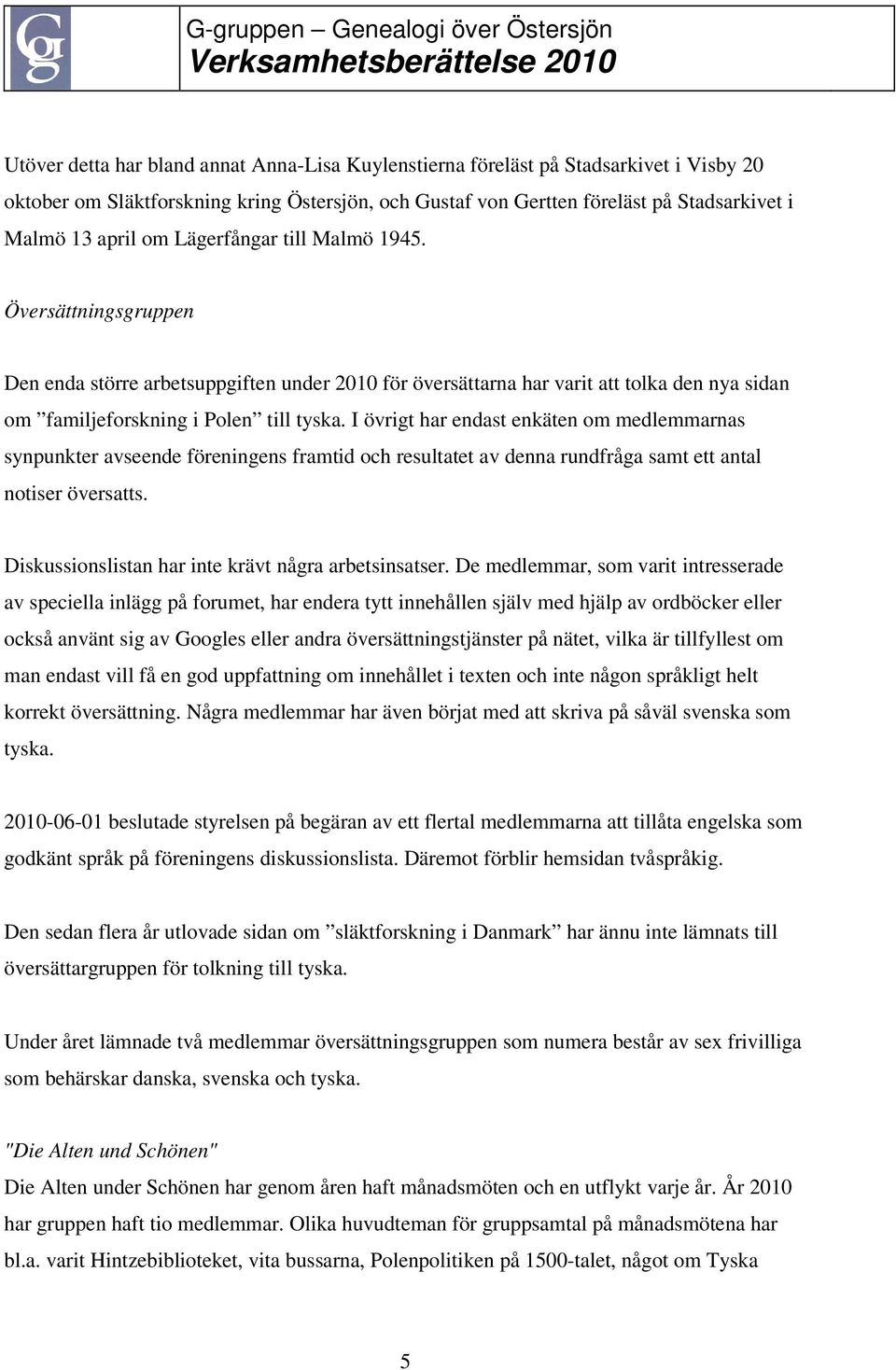 I övrigt har endast enkäten om medlemmarnas synpunkter avseende föreningens framtid och resultatet av denna rundfråga samt ett antal notiser översatts.