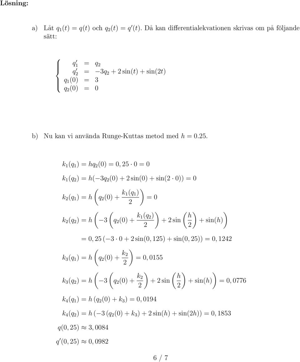 k (q ) = hq (0) = 0, 5 0 = 0 k (q ) = h( 3q (0) + sin(0) + sin( 0)) = 0 ( k (q ) = h q (0) + k ) (q ) = 0 ( ( k (q ) = h 3 q (0) + k ) ( ) ) (q ) h + sin + sin(h)