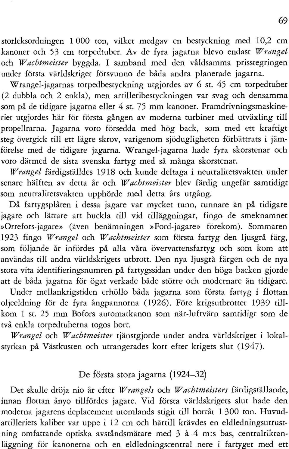 45 cm torpedtuber (2 dubbla och 2 enkla), men artilleribestyckningen var svag och densamma som på de tidigare jagarna eller 4 st. 75 mm kanoner.