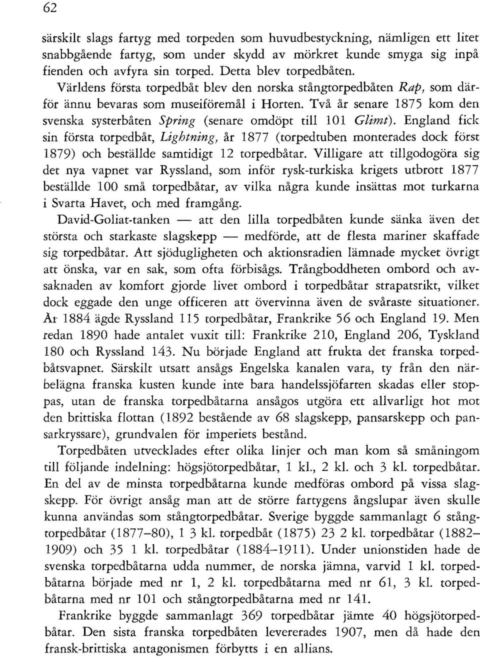 Två år senare 1875 kom den svenska systerbåten Spring (senare omdöpt till 101 Glimt).