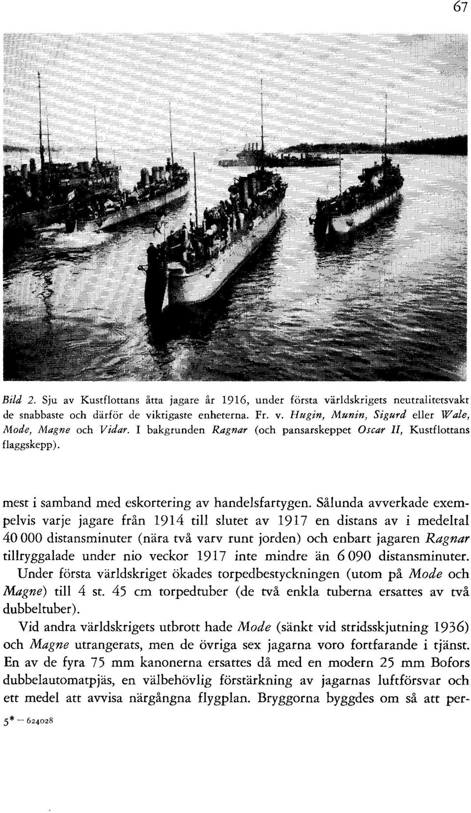 Sålunda avverkade exempelvis varje jagare från 1914 till slutet av 1917 en distans av i medeltal 40 000 distansminuter (nära två varv runt jorden) och enbart jagaren Ragnar tillryggalade under nio