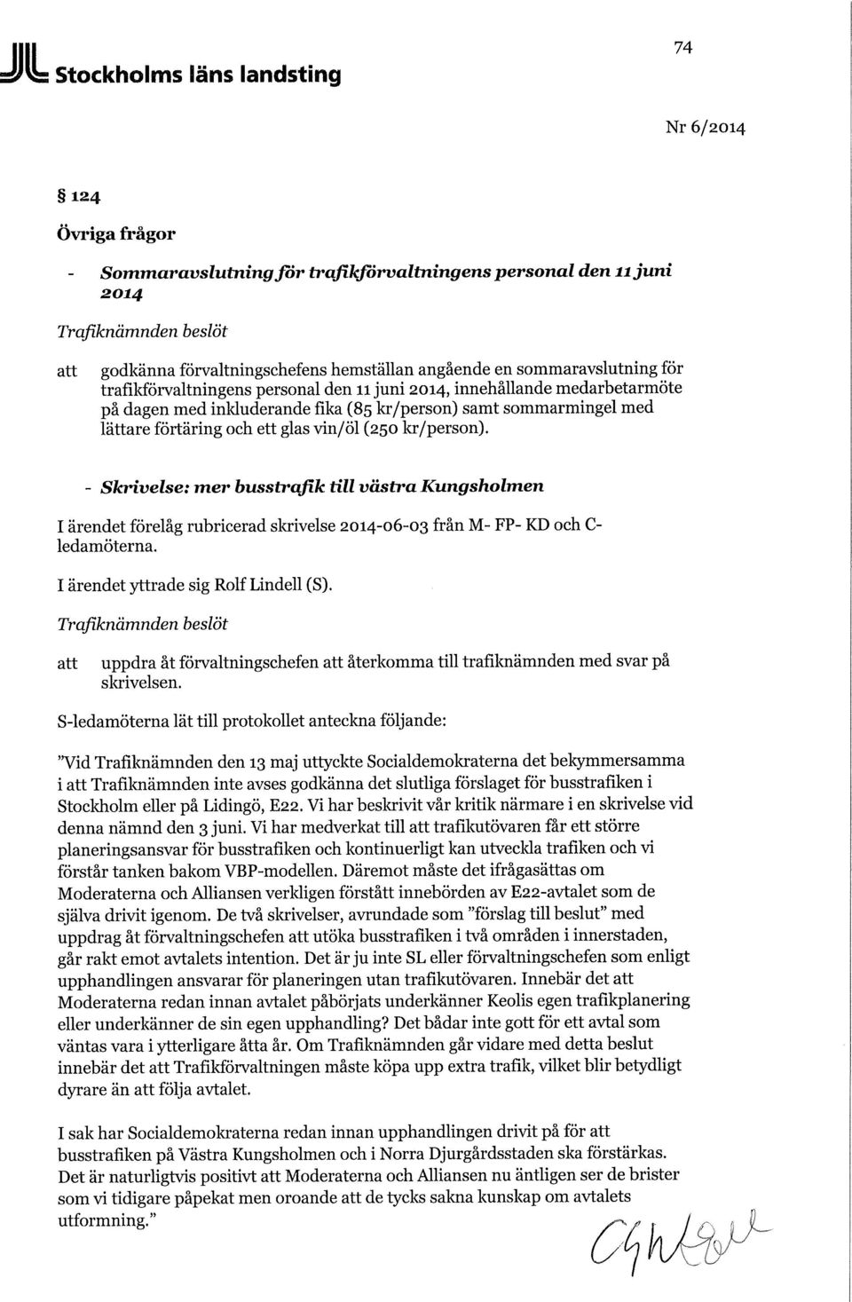 - Skrivelse: mer busstrafik till västra Kungsholmen I ärendet förelåg rubricerad skrivelse från M- FP- KD och C- ledamöterna. I ärendet yttrade sig Rolf Lindell (S).