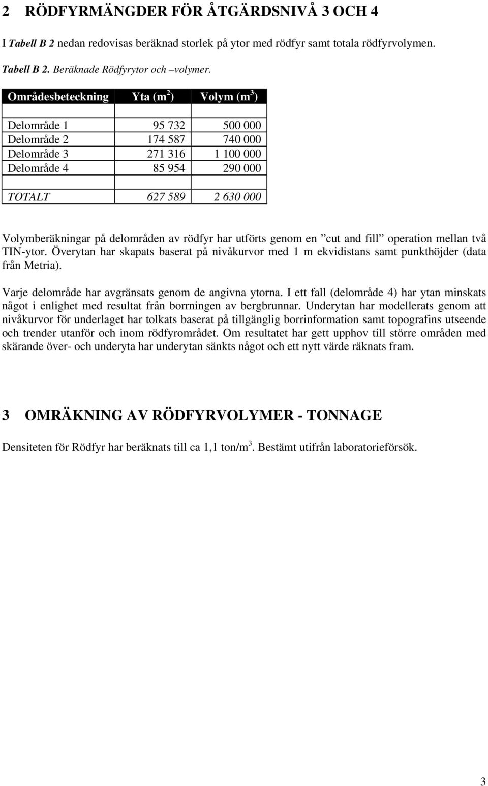 delområden av rödfyr har utförts genom en cut and fill operation mellan två TIN-ytor. Överytan har skapats baserat på nivåkurvor med 1 m ekvidistans samt punkthöjder (data från Metria).