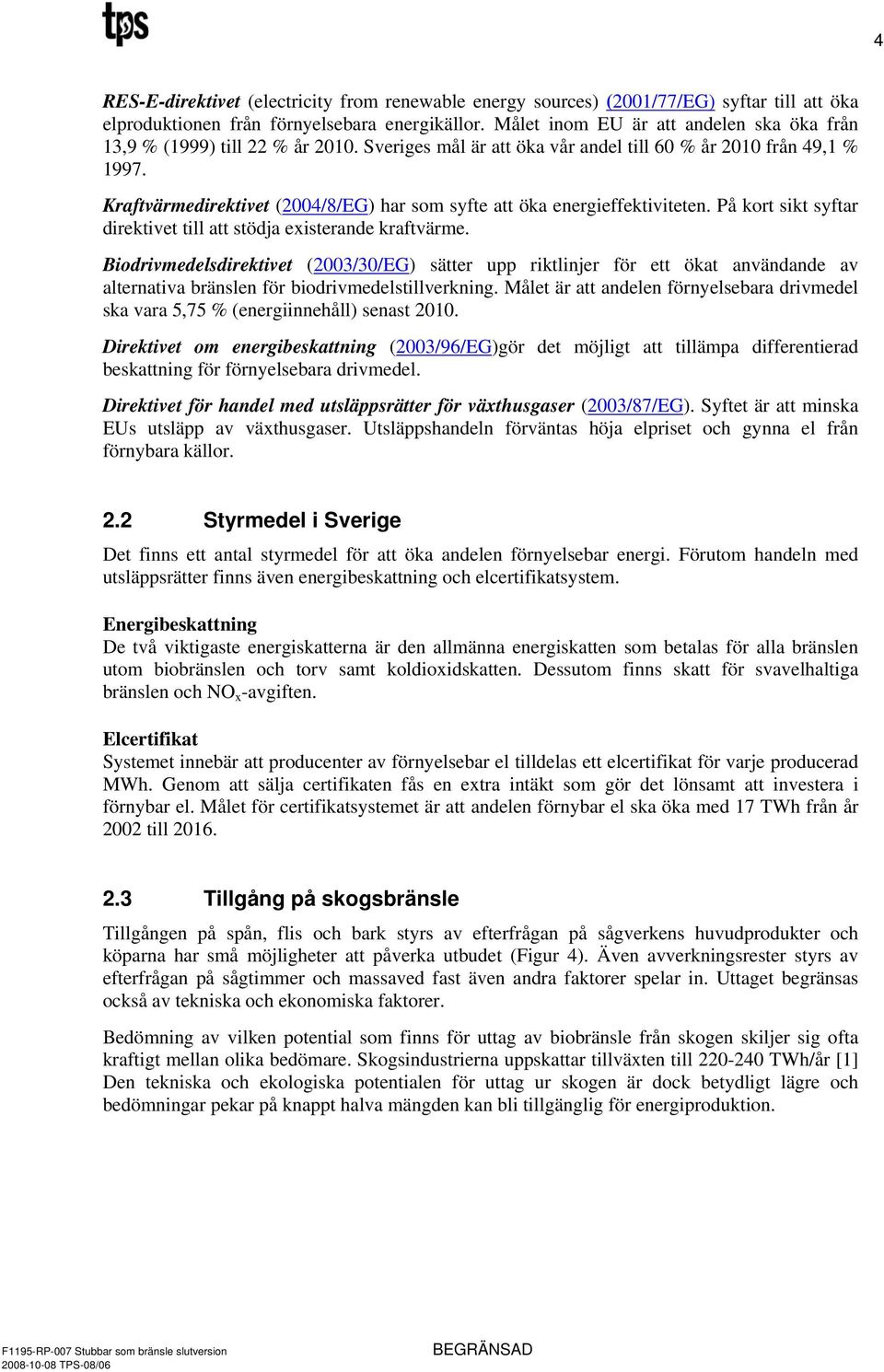 Kraftvärmedirektivet (2004/8/EG) har som syfte att öka energieffektiviteten. På kort sikt syftar direktivet till att stödja existerande kraftvärme.