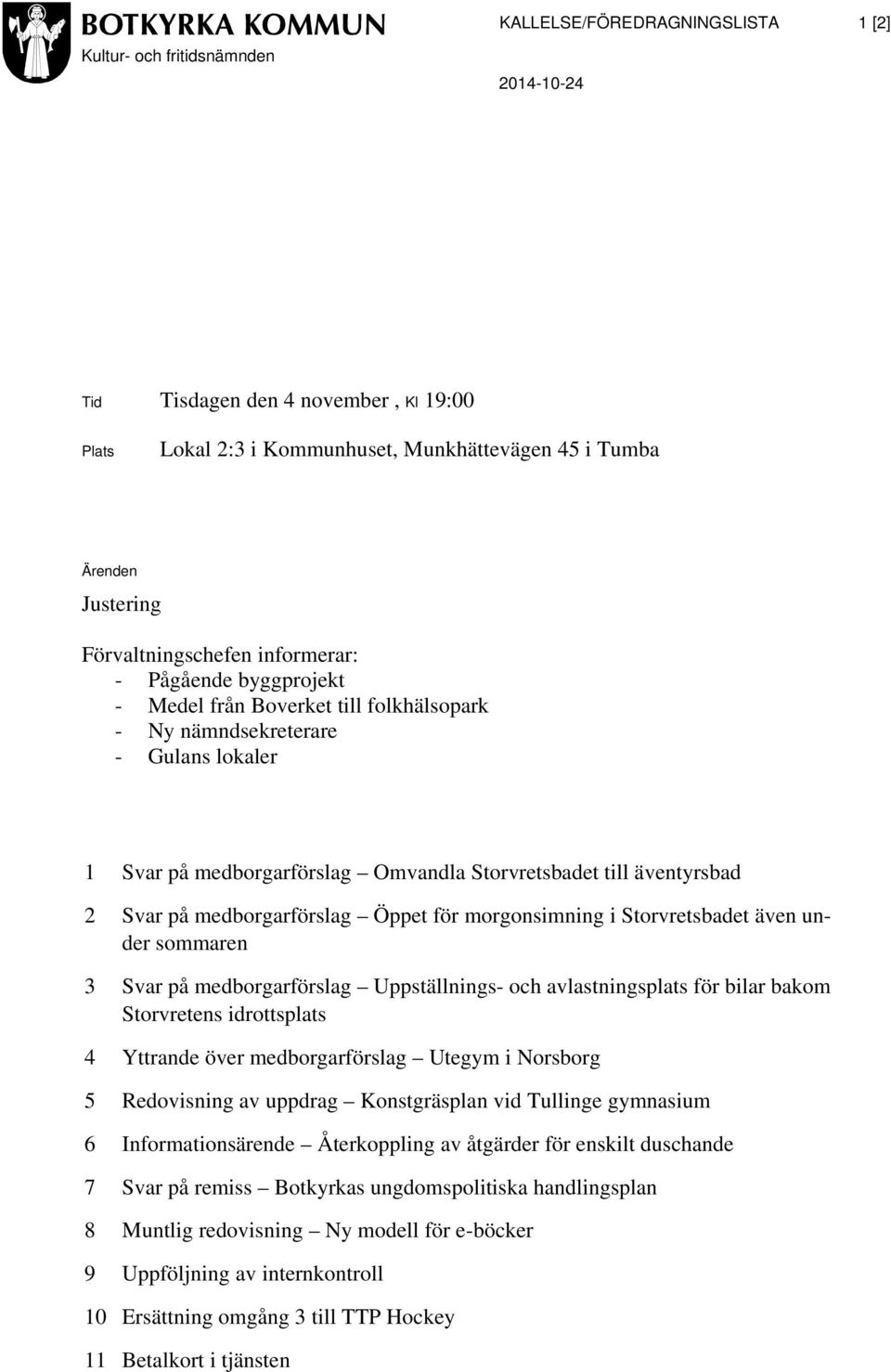 äventyrsbad 2 Svar på medborgarförslag Öppet för morgonsimning i Storvretsbadet även under sommaren 3 Svar på medborgarförslag Uppställnings- och avlastningsplats för bilar bakom Storvretens