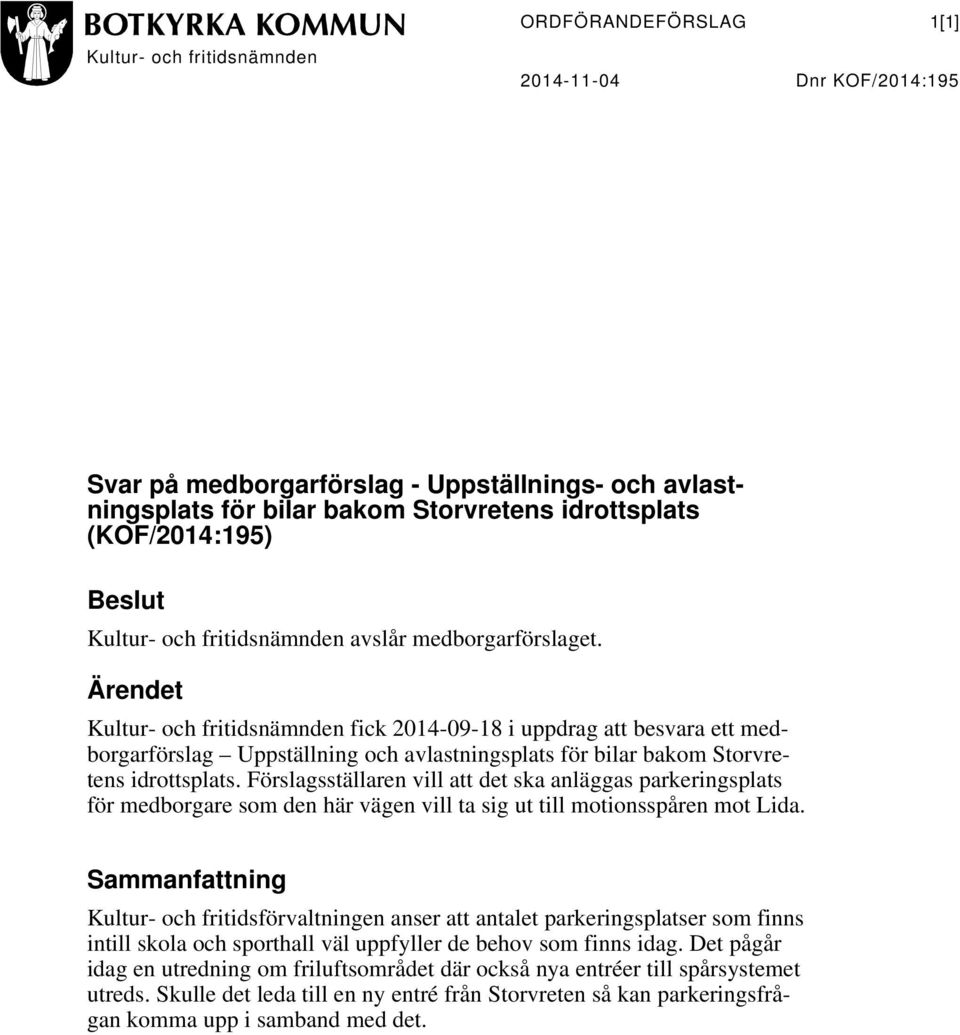 Ärendet Kultur- och fritidsnämnden fick 2014-09-18 i uppdrag att besvara ett medborgarförslag Uppställning och avlastningsplats för bilar bakom Storvretens idrottsplats.