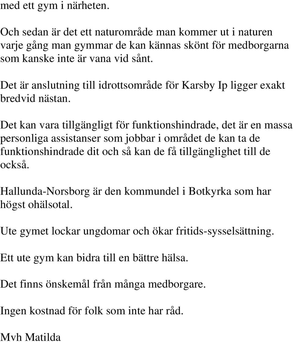 Det kan vara tillgängligt för funktionshindrade, det är en massa personliga assistanser som jobbar i området de kan ta de funktionshindrade dit och så kan de få tillgänglighet