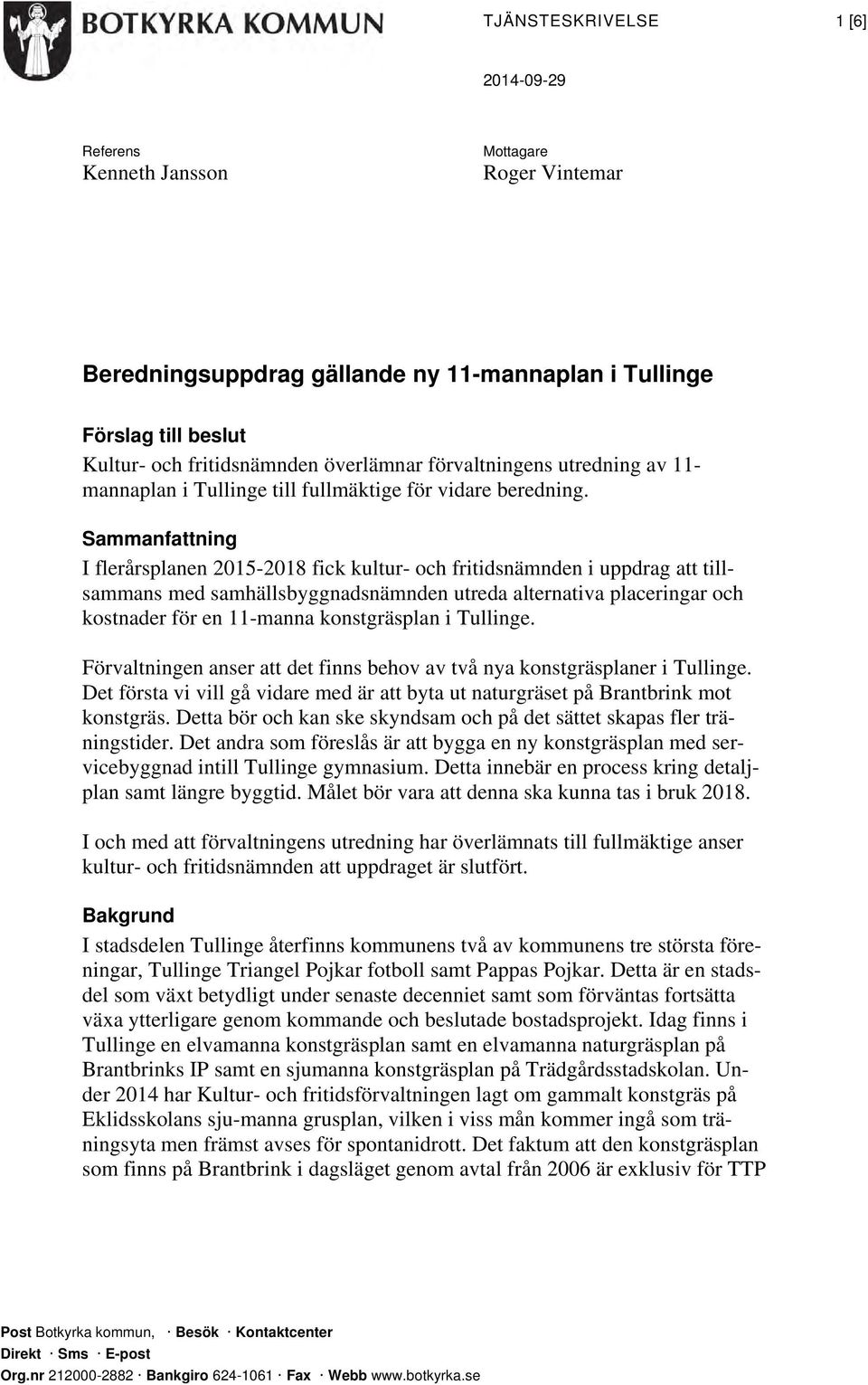 Sammanfattning I flerårsplanen 2015-2018 fick kultur- och fritidsnämnden i uppdrag att tillsammans med samhällsbyggnadsnämnden utreda alternativa placeringar och kostnader för en 11-manna