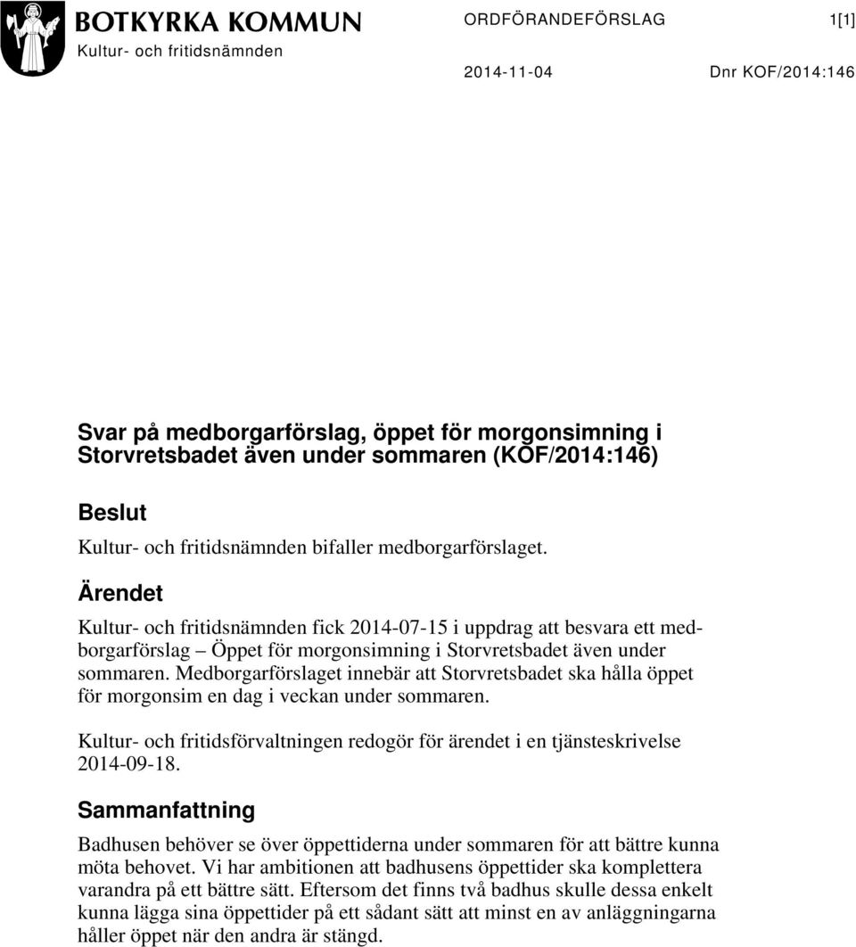 Medborgarförslaget innebär att Storvretsbadet ska hålla öppet för morgonsim en dag i veckan under sommaren. Kultur- och fritidsförvaltningen redogör för ärendet i en tjänsteskrivelse 2014-09-18.