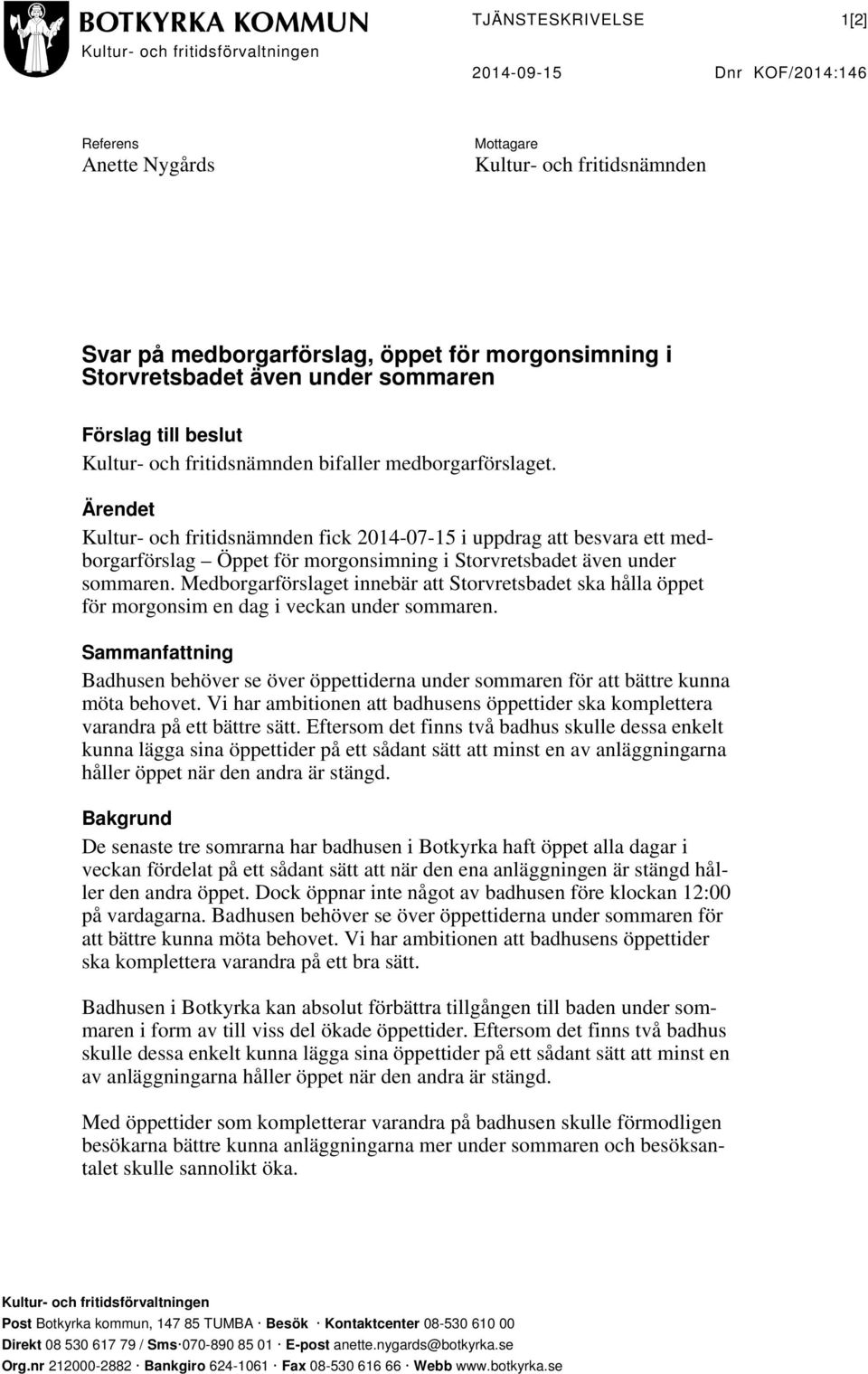 Ärendet Kultur- och fritidsnämnden fick 2014-07-15 i uppdrag att besvara ett medborgarförslag Öppet för morgonsimning i Storvretsbadet även under sommaren.