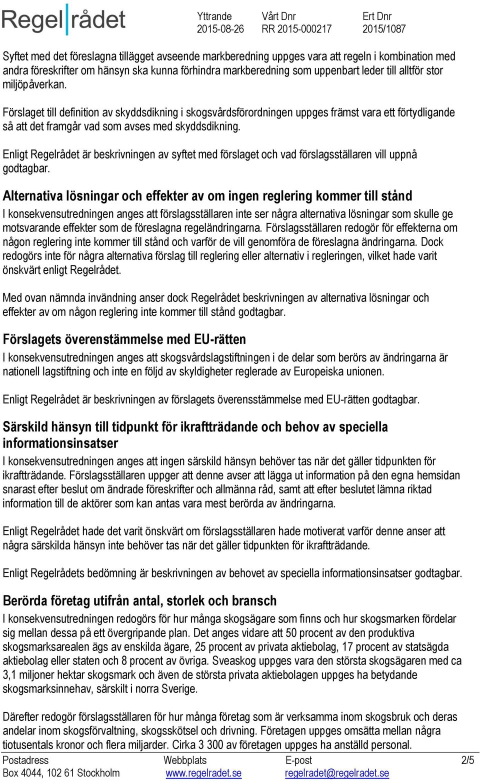 Enligt Regelrådet är beskrivningen av syftet med förslaget och vad förslagsställaren vill uppnå godtagbar.