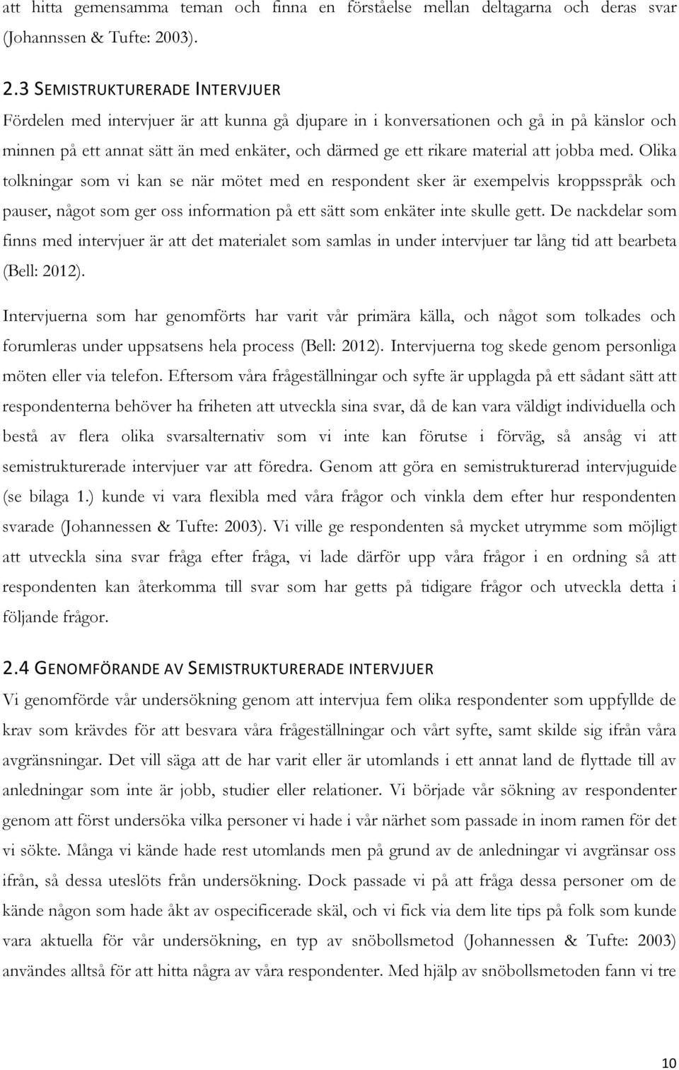 3 SEMISTRUKTURERADE INTERVJUER Fördelen med intervjuer är att kunna gå djupare in i konversationen och gå in på känslor och minnen på ett annat sätt än med enkäter, och därmed ge ett rikare material