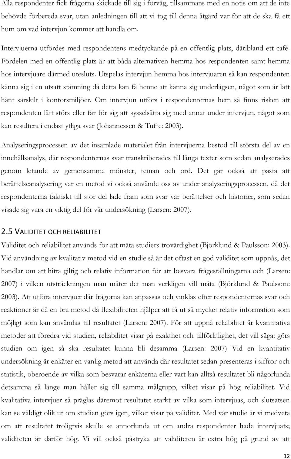 Fördelen med en offentlig plats är att båda alternativen hemma hos respondenten samt hemma hos intervjuare därmed utesluts.