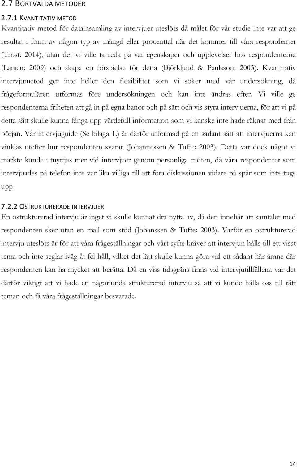 Paulsson: 2003). Kvantitativ intervjumetod ger inte heller den flexibilitet som vi söker med vår undersökning, då frågeformulären utformas före undersökningen och kan inte ändras efter.