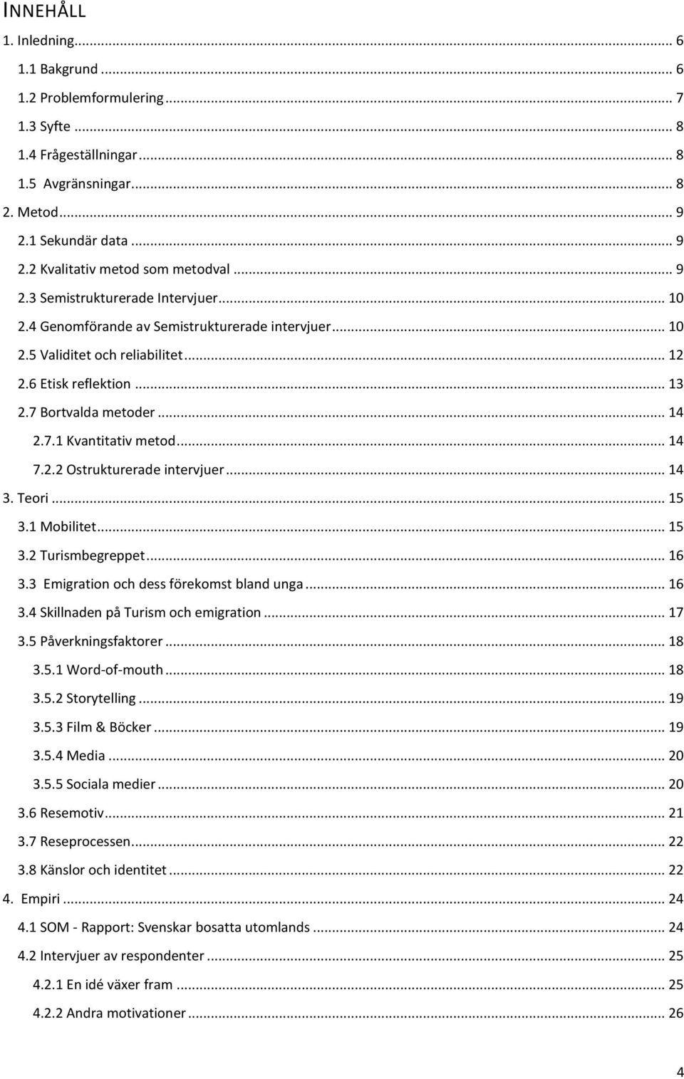 .. 14 7.2.2 Ostrukturerade intervjuer... 14 3. Teori... 15 3.1 Mobilitet... 15 3.2 Turismbegreppet... 16 3.3 Emigration och dess förekomst bland unga... 16 3.4 Skillnaden på Turism och emigration.