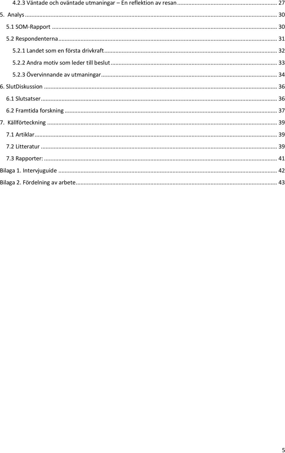.. 34 6. SlutDiskussion... 36 6.1 Slutsatser... 36 6.2 Framtida forskning... 37 7. Källförteckning... 39 7.1 Artiklar.