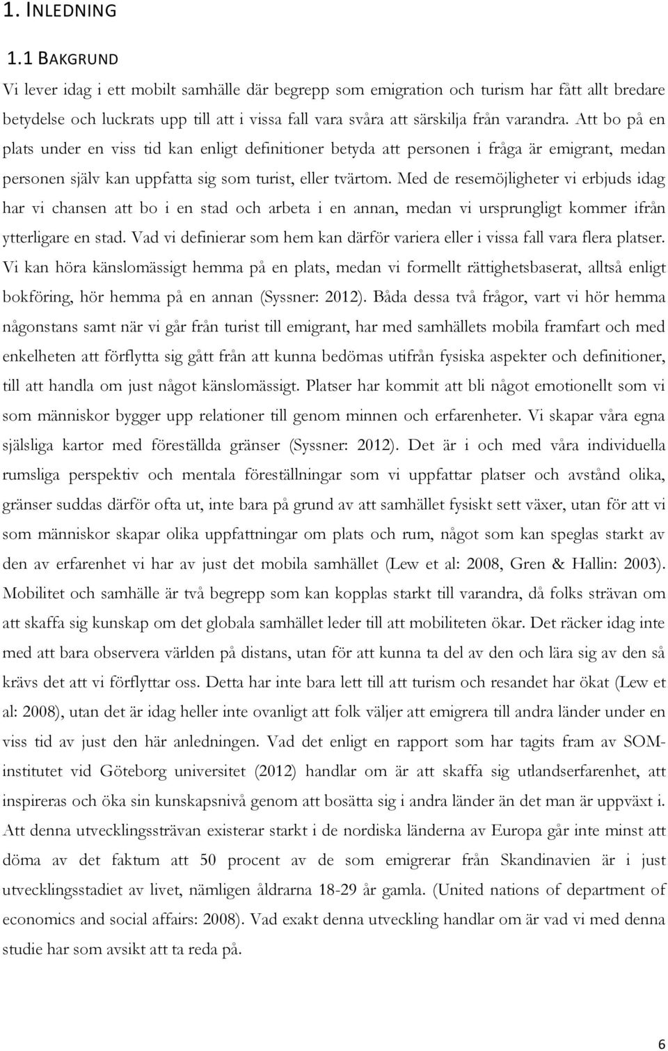 Att bo på en plats under en viss tid kan enligt definitioner betyda att personen i fråga är emigrant, medan personen själv kan uppfatta sig som turist, eller tvärtom.