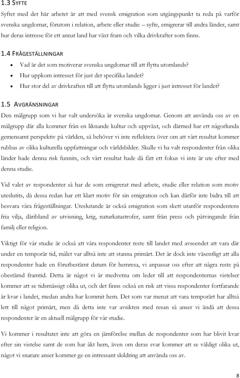 Hur uppkom intresset för just det specifika landet? Hur stor del av drivkraften till att flytta utomlands ligger i just intresset för landet? 1.