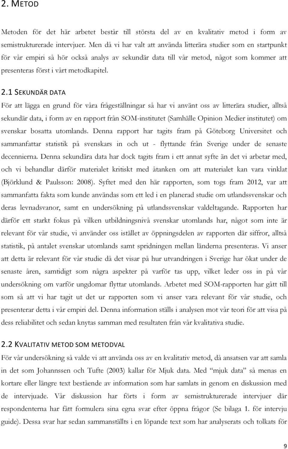 1 SEKUNDÄR DATA För att lägga en grund för våra frågeställningar så har vi använt oss av litterära studier, alltså sekundär data, i form av en rapport från SOM-institutet (Samhälle Opinion Medier